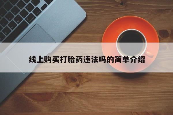 药流药怎么购买线上购买打胎药违法吗的简单介绍