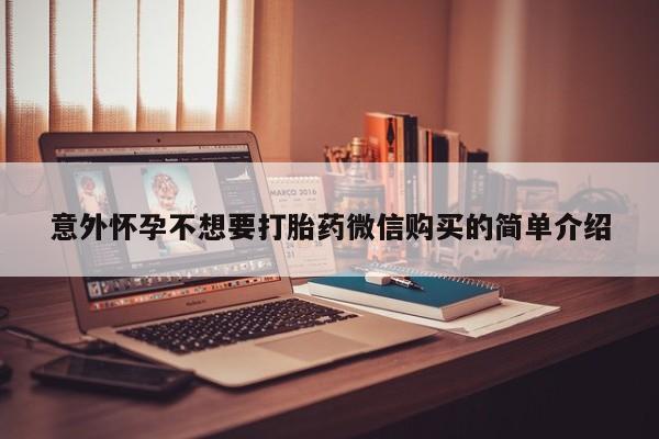药流药怎么购买意外怀孕不想要打胎药微信购买的简单介绍