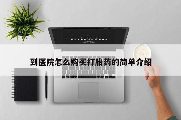 药流药怎么购买到医院怎么购买打胎药的简单介绍