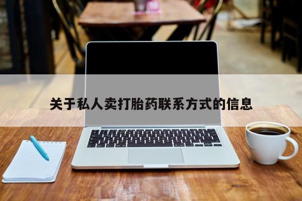 药流药怎么购买关于私人卖打胎药联系方式的信息