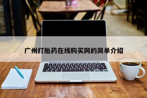 药流药怎么购买广州打胎药在线购买网的简单介绍
