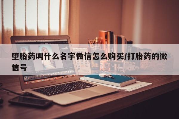 药流药怎么购买堕胎药叫什么名字微信怎么购买/打胎药的微信号