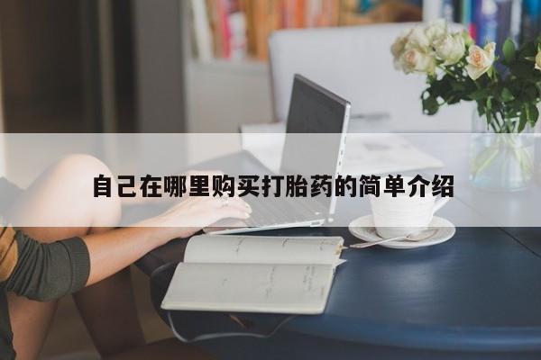 药流药怎么购买自己在哪里购买打胎药的简单介绍